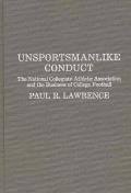 Unsportsmanlike Conduct: The National Collegiate Athletic Association and the Business of College Football