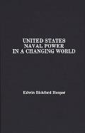 United States Naval Power in a Changing World