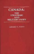 Canada: The Strategic and Military Pawn