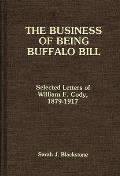 The Business of Being Buffalo Bill: Selected Letters of William F. Cody, 1879-1917