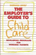 The Employer's Guide to Child Care: Developing Programs for Working Parents
