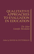 Qualitative Approaches to Evaluation in Education: The Silent Scientific Revolution
