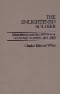 The Enlightened Soldier: Scharnhorst and the Militarische Gesellschaft in Berlin, 1801-1805