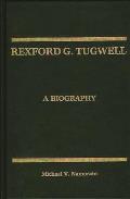 Rexford G. Tugwell: A Biography