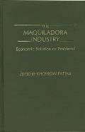 The Maquiladora Industry: Economic Solution or Problem?