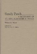 Sandy Patch: A Biography of Lt. Gen. Alexander M. Patch