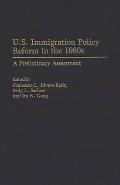 U.S. Immigration Policy Reform in the 1980s: A Preliminary Assessment