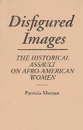 Disfigured Images: The Historical Assault on Afro-American Women