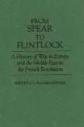 From Spear to Flintlock: A History of War in Europe and the Middle East to the French Revolution