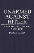 Unarmed Against Hitler: Civilian Resistance in Europe, 1939-1943
