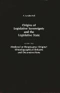 Origins of Legislative Sovereignty and the Legislative State: Medieval or Renaissance Origins? Historiographical Debates and Deconstructions Volume Fo