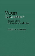Values Leadership: Toward a New Philosophy of Leadership