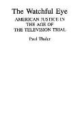 The Watchful Eye: American Justice in the Age of the Television Trial