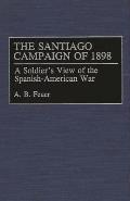 The Santiago Campaign of 1898: A Soldier's View of the Spanish-American War