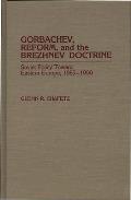 Gorbachev, Reform, and the Brezhnev Doctrine: Soviet Policy Toward Eastern Europe, 1985-1990