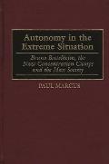 Autonomy in the Extreme Situation: Bruno Bettelheim, the Nazi Concentration Camps and the Mass Society