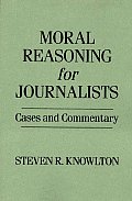 Moral Reasoning for Journalists: Cases and Commentary