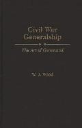 Civil War Generalship: The Art of Command