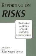 Reporting on Risks: The Practice and Ethics of Health and Safety Communication