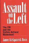 Assault on the Left: The FBI and the Sixties Antiwar Movement