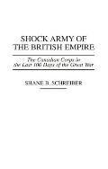 Shock Army of the British Empire: The Canadian Corps in the Last 100 Days of the Great War