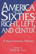 America in the Sixties--Right, Left, and Center: A Documentary History
