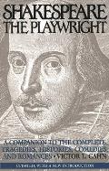Shakespeare the Playwright: A Companion to the Complete Tragedies, Histories, Comedies, and Romances^lupdated, with a New Introduction