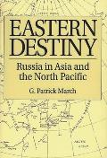 Eastern Destiny: Russia in Asia and the North Pacific
