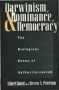Darwinism, Dominance, and Democracy: The Biological Bases of Authoritarianism