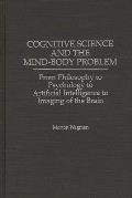 Cognitive Science and the Mind-Body Problem: From Philosophy to Psychology to Artificial Intelligence to Imaging of the Brain