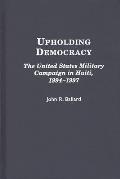Upholding Democracy: The United States Military Campaign in Haiti, 1994-1997