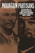 Mountain Partisans: Guerrilla Warfare in the Southern Appalachians, 1861-1865