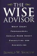 The Wise Advisor: What Every Professional Should Know about Consulting and Counseling