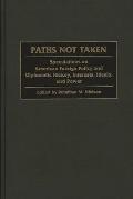 Paths Not Taken: Speculations on American Foreign Policy and Diplomatic History, Interests, Ideals, and Power