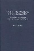 This Is the American Forces Network: The Anglo-American Battle of the Air Waves in World War II