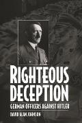Righteous Deception: German Officers Against Hitler