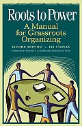 Roots to Power A Manual for Grassroots Organizing 2nd Edition