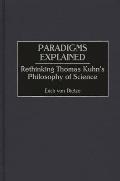 Paradigms Explained: Rethinking Thomas Kuhn's Philosophy of Science