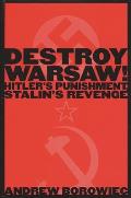 Destroy Warsaw!: Hitler's Punishment, Stalin's Revenge