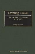 Covering Clinton: The President and the Press in the 1990s