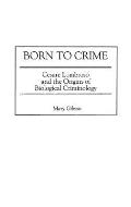 Born to Crime: Cesare Lombroso and the Origins of Biological Criminology