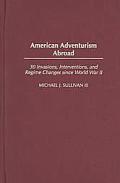 American Adventurism Abroad: 30 Invasions, Interventions, and Regime Changes Since World War II