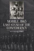 Mobile, 1865: Last Stand of the Confederacy