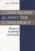Confederates Against the Confederacy: Essays on Leadership and Loyalty
