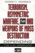 Terrorism, Asymmetric Warfare, and Weapons of Mass Destruction: Defending the U.S. Homeland