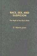 Race, Sex, and Suspicion: The Myth of the Black Male