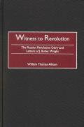 Witness to Revolution: The Russian Revolution Diary and Letters of J. Butler Wright