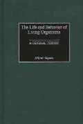 The Life and Behavior of Living Organisms: A General Theory