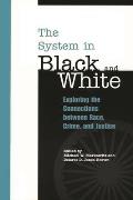 The System in Black and White: Exploring the Connections Between Race, Crime, and Justice