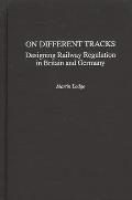 On Different Tracks: Designing Railway Regulation in Britain and Germany